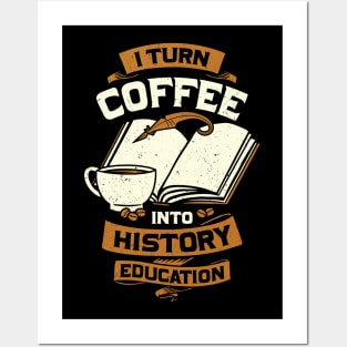 I Turn Coffee Into History Education Teacher Gift Posters and Art
